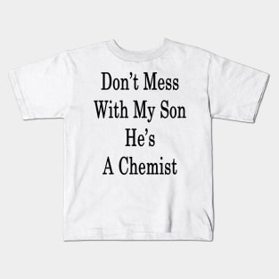 Don't Mess With My Son He's A Chemist Kids T-Shirt